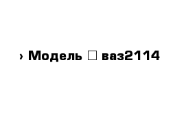  › Модель ­ ваз2114